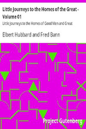 [Gutenberg 12933] • Little Journeys to the Homes of the Great - Volume 01 / Little Journeys to the Homes of Good Men and Great